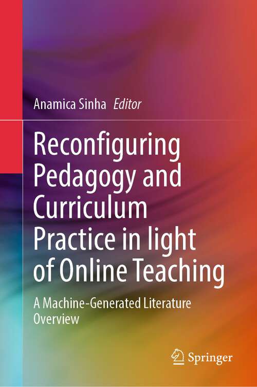 Book cover of Reconfiguring Pedagogy and Curriculum Practice in Light of Online Teaching: A Machine-Generated Literature Overview (2024)