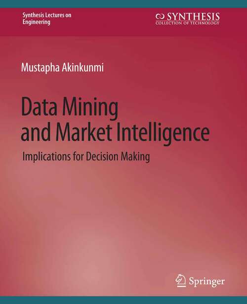 Book cover of Data Mining and Market Intelligence: Implications for Decision Making (Synthesis Lectures on Engineering)