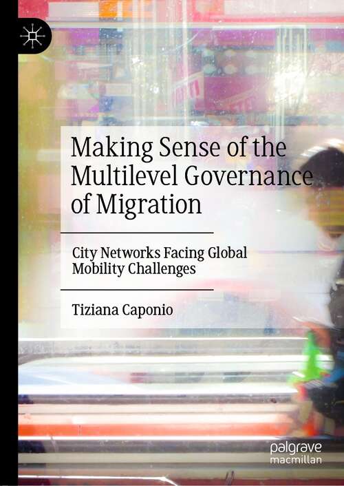 Book cover of Making Sense of the Multilevel Governance of Migration: City Networks Facing Global Mobility Challenges (1st ed. 2022)