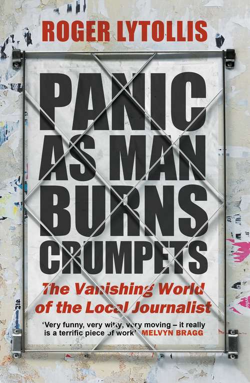 Book cover of Panic as Man Burns Crumpets: The Vanishing World of the Local Journalist