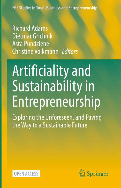 Book cover of Artificiality and Sustainability in Entrepreneurship: Exploring the Unforeseen, and Paving the Way to a Sustainable Future (1st ed. 2023) (FGF Studies in Small Business and Entrepreneurship)