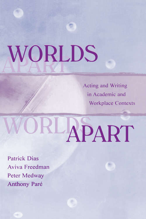 Book cover of Worlds Apart: Acting and Writing in Academic and Workplace Contexts (Rhetoric, Knowledge, and Society Series)