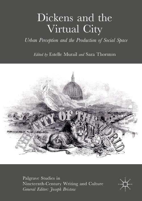 Book cover of Dickens and the Virtual City: Urban Perception and the Production of Social Space