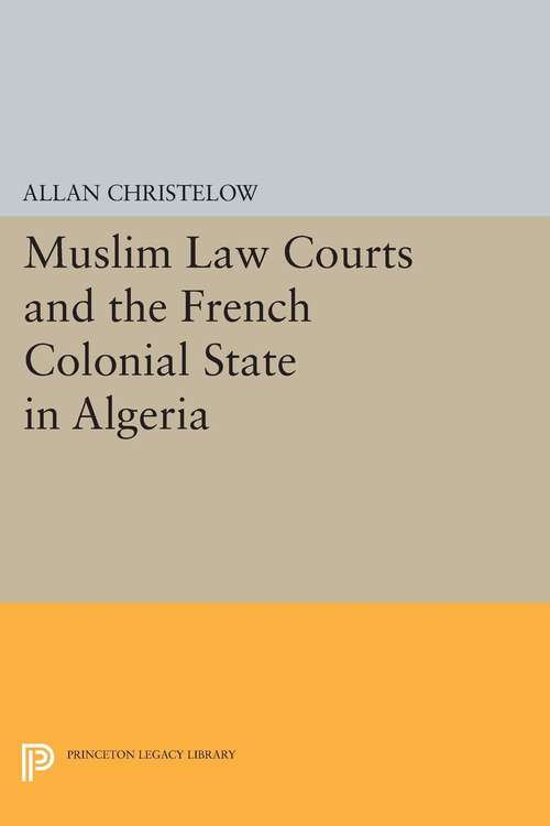 Book cover of Muslim Law Courts and the French Colonial State in Algeria
