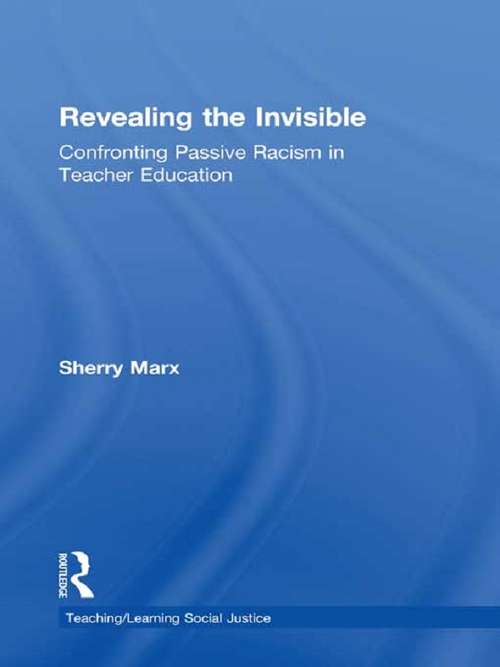 Book cover of Revealing the Invisible: Confronting Passive Racism in Teacher Education (Teaching/Learning Social Justice)
