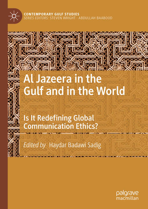 Book cover of Al Jazeera in the Gulf and in the World: Is It Redefining Global Communication Ethics? (1st ed. 2019) (Contemporary Gulf Studies)