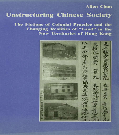 Book cover of Unstructuring Chinese Society: The Fictions of Colonial Practice and the Changing Realities of "Land" in the New Territories of Hong Kong