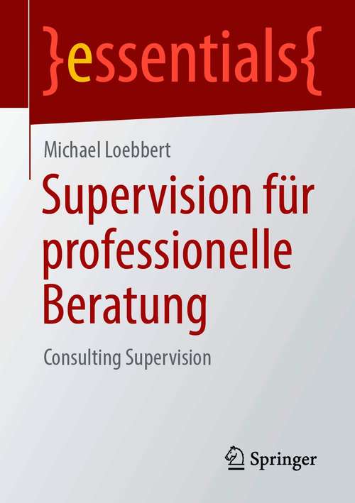 Book cover of Supervision für professionelle Beratung: Consulting Supervision (1. Aufl. 2021) (essentials)