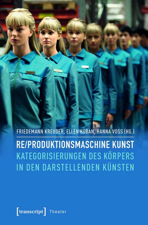 Book cover of Re/produktionsmaschine Kunst: Kategorisierungen des Körpers in den Darstellenden Künsten (Theater #92)