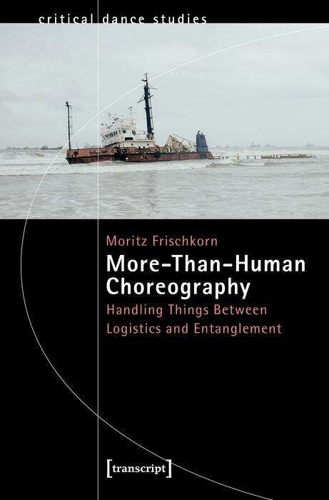 Book cover of More-Than-Human Choreography: Handling Things Between Logistics and Entanglement (TanzScripte #65)