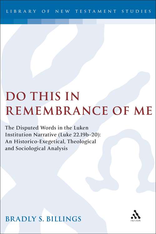 Book cover of Do This in Remembrance of Me: The Disputed Words in the Lukan Institution Narrative (Luke 22.19b-20): An Historico-Exegetical, Theological and Sociological Analysis (The Library of New Testament Studies #314)