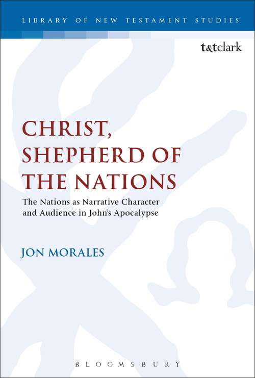 Book cover of Christ, Shepherd of the Nations: The Nations as Narrative Character and Audience in John's Apocalypse (The Library of New Testament Studies #577)