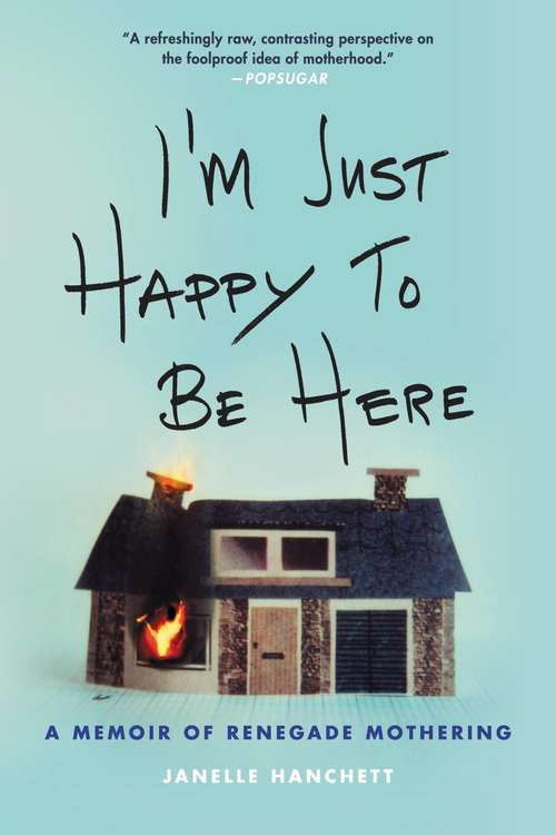 Book cover of I'm Just Happy to Be Here: A Memoir of Renegade Mothering