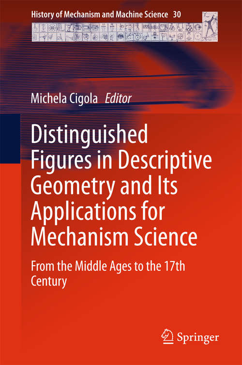 Book cover of Distinguished Figures in Descriptive Geometry and Its Applications for Mechanism Science: From the Middle Ages to the 17th Century (1st ed. 2016) (History of Mechanism and Machine Science #30)