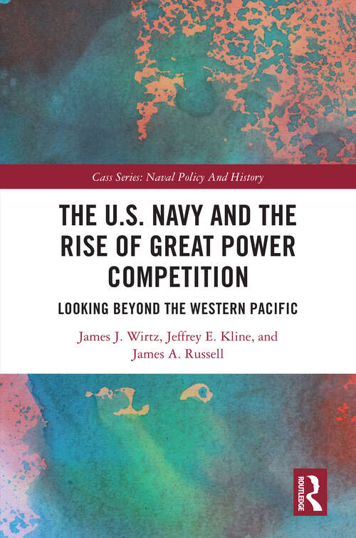 Book cover of The U.S. Navy and the Rise of Great Power Competition: Looking Beyond the Western Pacific (Cass Series: Naval Policy and History)