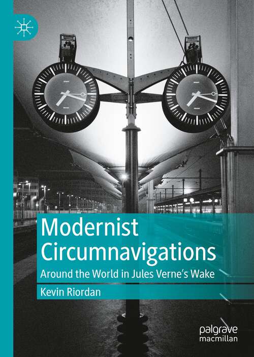 Book cover of Modernist Circumnavigations: Around the World in Jules Verne's Wake (1st ed. 2022)