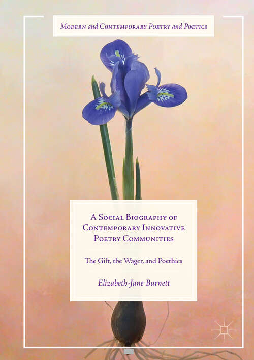 Book cover of A Social Biography of Contemporary Innovative Poetry Communities: The Gift, the Wager, and Poethics (1st ed. 2017) (Modern and Contemporary Poetry and Poetics)