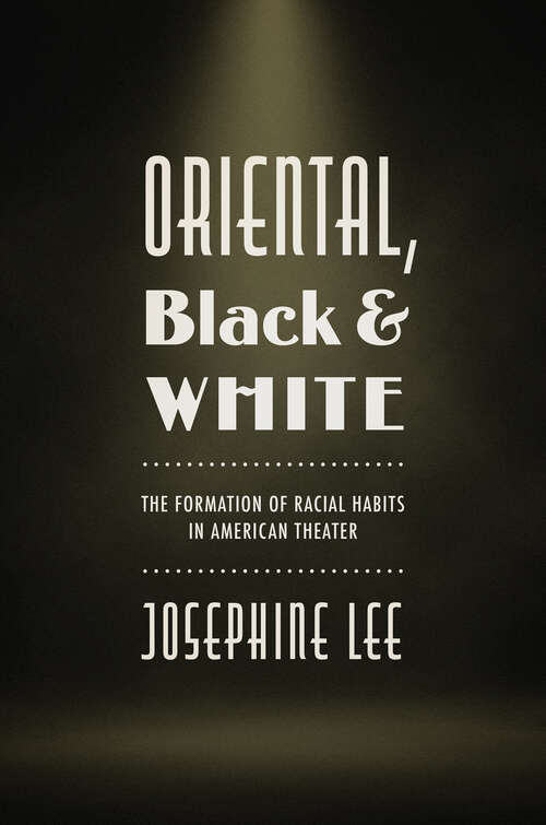 Book cover of Oriental, Black, and White: The Formation of Racial Habits in American Theater
