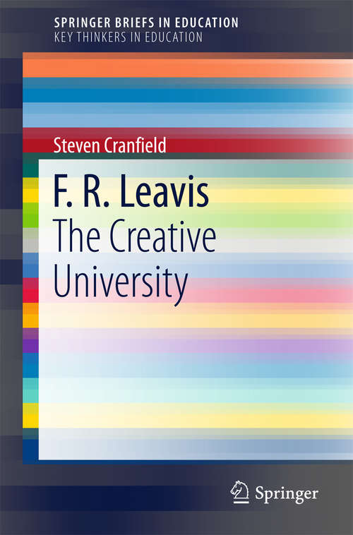 Book cover of F. R. Leavis: The Creative University (1st ed. 2016) (SpringerBriefs in Education)