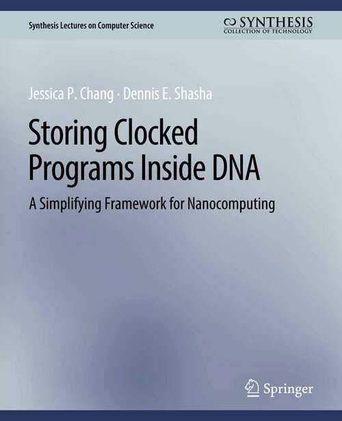 Book cover of Storing Clocked Programs Inside DNA: A Simplifying Framework for Nanocomputing (Synthesis Lectures on Computer Science)