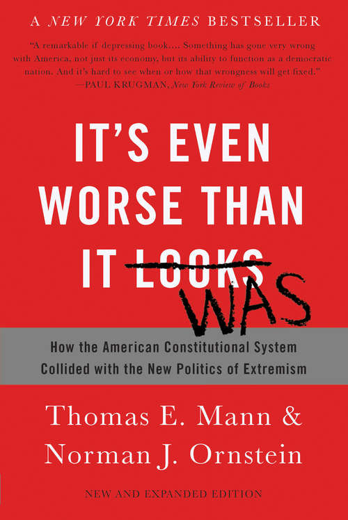 Book cover of It's Even Worse Than It Looks: How the American Constitutional System Collided with the New Politics of Extremism