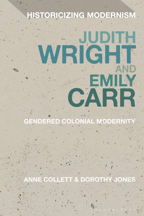 Book cover of Judith Wright and Emily Carr: Gendered Colonial Modernity (Historicizing Modernism)