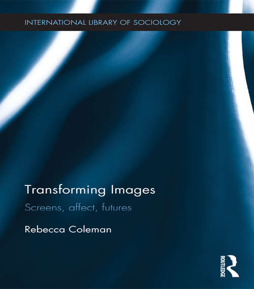 Book cover of Transforming Images: Screens, affect, futures (International Library of Sociology)