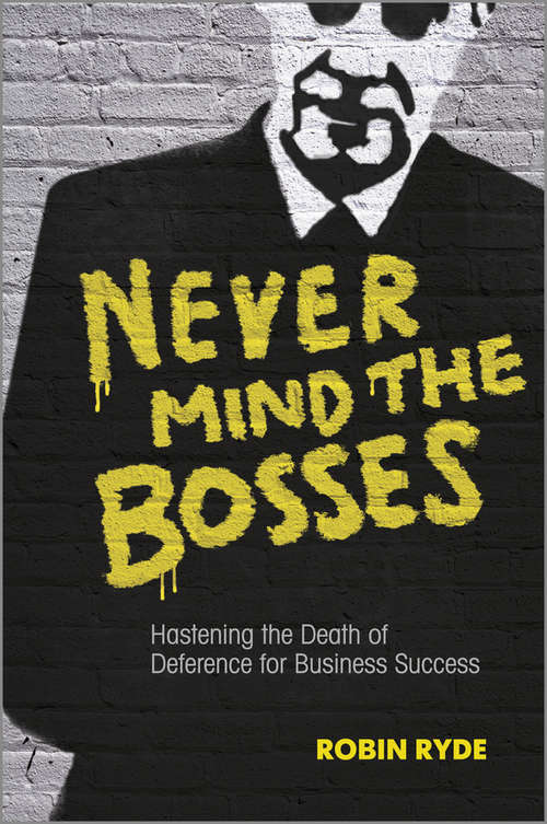 Book cover of Never Mind the Bosses: Hastening the Death of Deference for Business Success