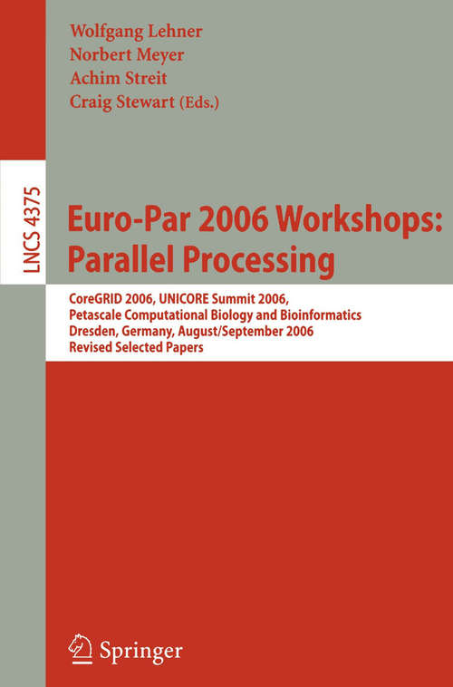 Book cover of Euro-Par 2006 Workshops: Parallel Processing: CoreGRID 2006, UNICORE Summit 2006, Petascale Computational Biology and Bioinformatics, Dresden, Germany, August 29-September 1, 2006, Revised Selected Papers (2007) (Lecture Notes in Computer Science #4375)