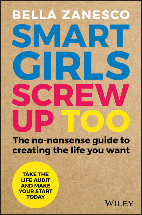 Book cover of Smart Girls Screw Up Too: The No-Nonsense Guide to Creating The Life You Want