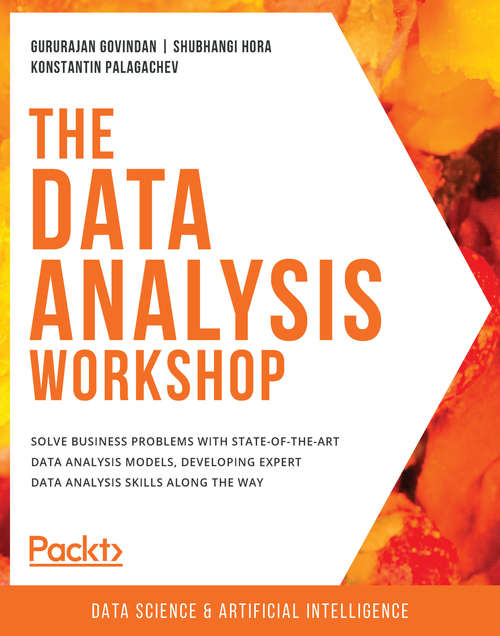 Book cover of The  Data  Analysis  Workshop: Solve Business Problems With State-of-the-art Data Analysis Models, Developing Expert Data Analysis Skills Along The Way