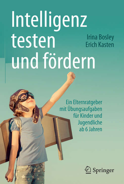 Book cover of Intelligenz testen und fördern: Ein Elternratgeber mit Übungsaufgaben für Kinder und Jugendliche ab 6 Jahren (1. Aufl. 2016)