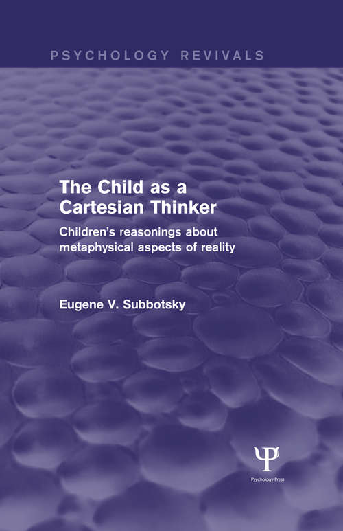 Book cover of The Child as a Cartesian Thinker: Children's Reasonings about Metaphysical Aspects of Reality (Psychology Revivals)