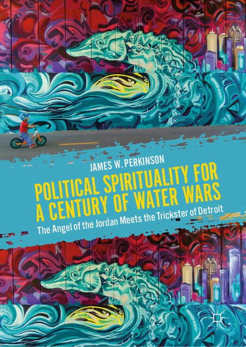 Book cover of Political Spirituality for a Century of Water Wars: The Angel of the Jordan Meets the Trickster of Detroit (1st ed. 2019)