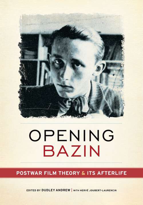 Book cover of Opening Bazin: Postwar Film Theory and Its Afterlife