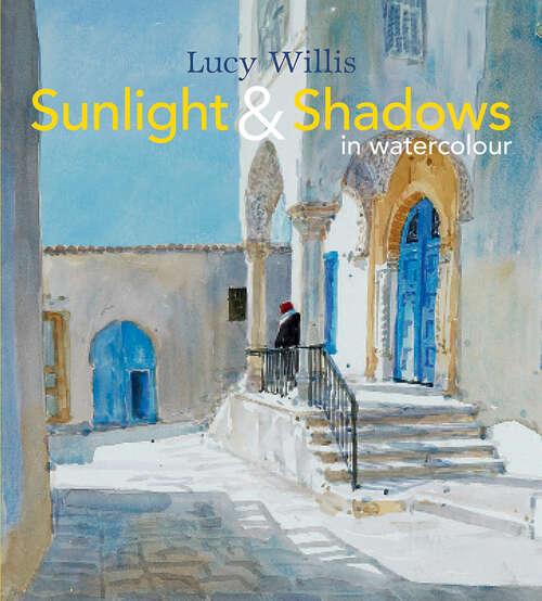 Book cover of Sunlight & Shadows in watercolour: Painting Light From Interiors To Landscapes
