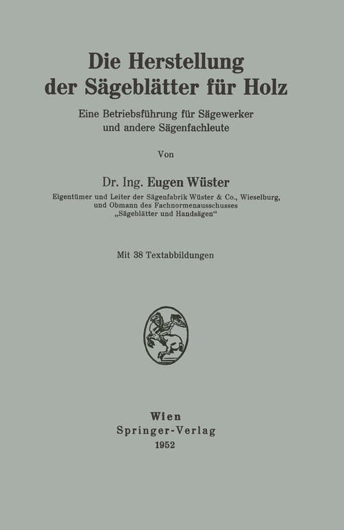 Book cover of Die Herstellung der Sägeblätter für Holz: Eine Betriebsführung für Sägewerker und andere Sägenfachleute (1952)