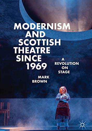 Book cover of Modernism and Scottish Theatre since 1969: A Revolution on Stage (1st ed. 2019)