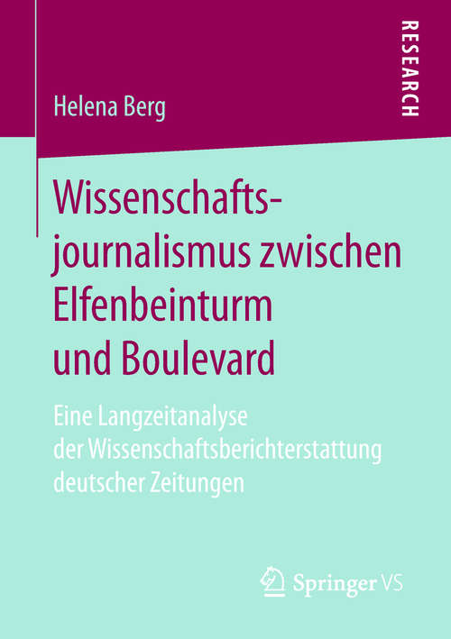 Book cover of Wissenschaftsjournalismus zwischen Elfenbeinturm und Boulevard: Eine Langzeitanalyse der Wissenschaftsberichterstattung deutscher Zeitungen