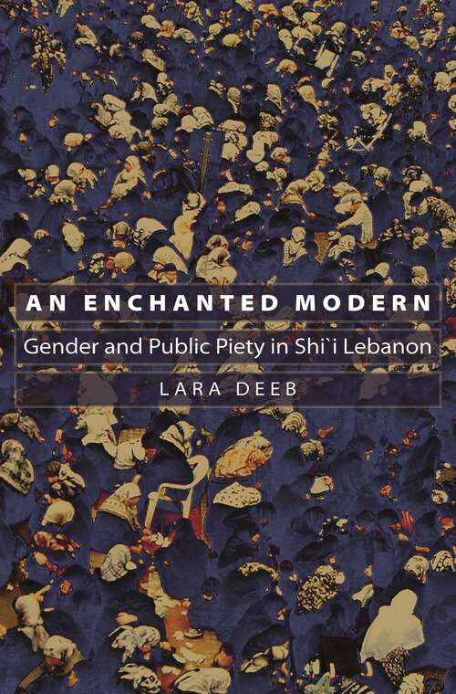 Book cover of An Enchanted Modern: Gender and Public Piety in Shi'i Lebanon