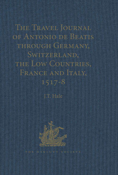 Book cover of The Travel Journal of Antonio de Beatis through Germany, Switzerland, the Low Countries, France and Italy, 1517–8 (Hakluyt Society, Second Series)