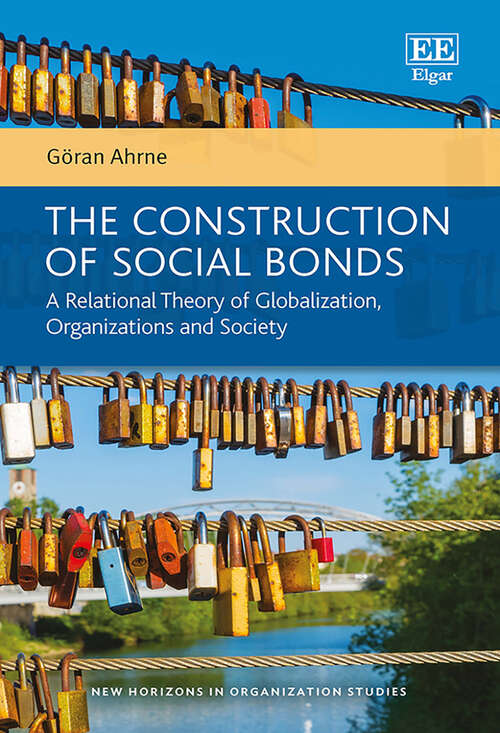 Book cover of The Construction of Social Bonds: A Relational Theory of Globalization, Organizations and Society (New Horizons in Organization Studies series)