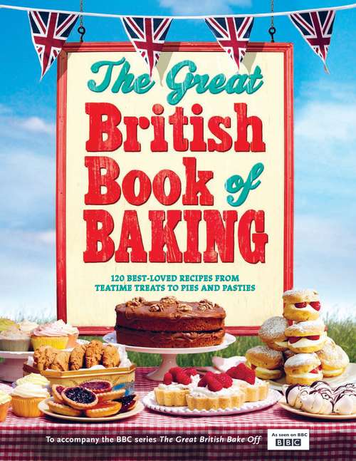 Book cover of The Great British Book of Baking: 120 best-loved recipes from teatime treats to pies and pasties. To accompany BBC2's The Great British Bake-off (The\great British Bake Off Ser.)