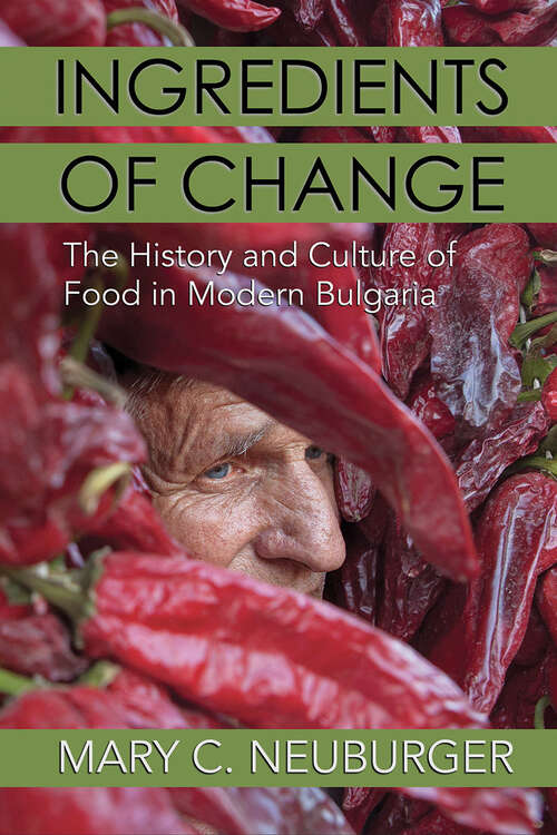 Book cover of Ingredients of Change: The History and Culture of Food in Modern Bulgaria