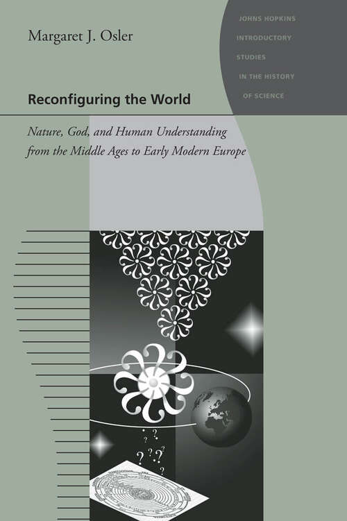 Book cover of Reconfiguring the World: Nature, God, and Human Understanding from the Middle Ages to Early Modern Europe (Johns Hopkins Introductory Studies in the History of Science)