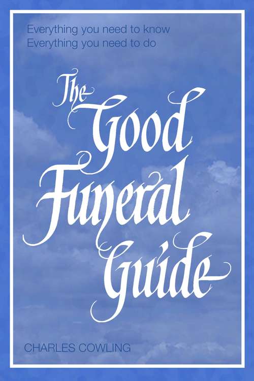 Book cover of The Good Funeral Guide: Everything you need to know -- Everything you need to do