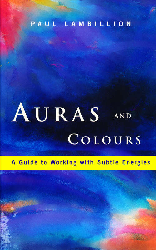Book cover of Auras and Colours – A Guide to Working with Subtle Energies: How Understanding Auras Can Bring Harmony to Your Everyday Life