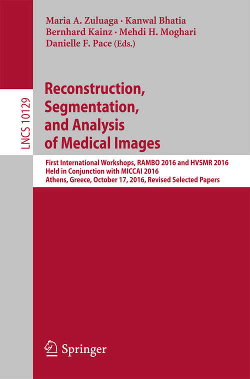 Book cover of Reconstruction, Segmentation, and Analysis of Medical Images: First International Workshops, RAMBO 2016 and HVSMR 2016, Held in Conjunction with MICCAI 2016, Athens, Greece, October 17, 2016, Revised Selected Papers (Lecture Notes in Computer Science #10129)