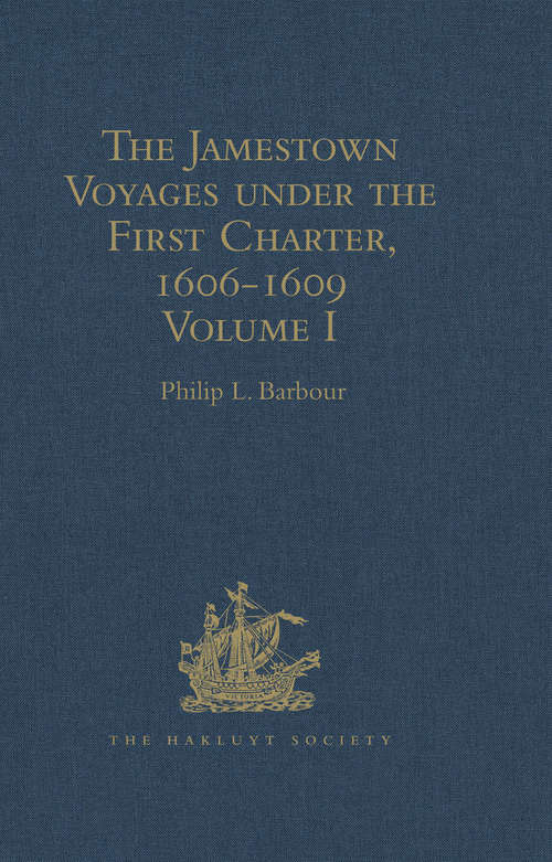 Book cover of The Jamestown Voyages under the First Charter, 1606-1609: Documents relating to the Foundation of Jamestown and the History of the Jamestown Colony up to the Departure of Captain John Smith, last President of the Council in Virginia under the First Charter, early in October, 1609 (Hakluyt Society, Second Series #137)