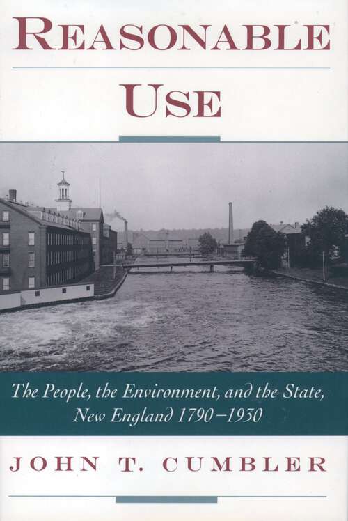 Book cover of Reasonable Use: The People, The Environment, And The State, New England 1790-1930